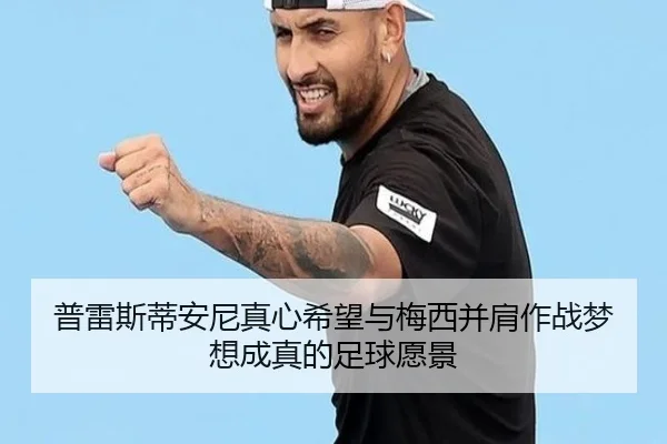 普雷斯蒂安尼真心希望与梅西并肩作战梦想成真的足球愿景 - MKSports