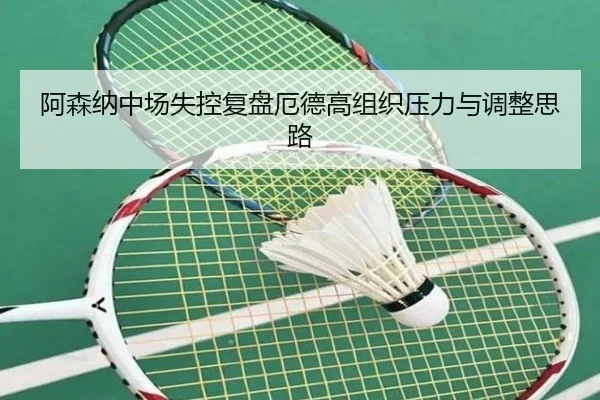 阿森纳中场失控复盘厄德高组织压力与调整思路 - MKSports